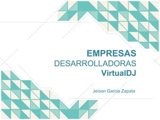 EMPRESAS  DESARROLLADORAS VirtualDJ Jeison Garcia Zapata  