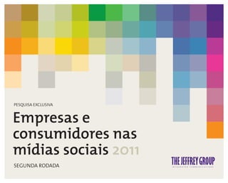 PESQUISA EXCLUSIVA


Empresas e
consumidores nas
mídias sociais 2011
SEGUNDA RODADA
 