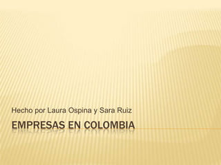 Hecho por Laura Ospina y Sara Ruiz

EMPRESAS EN COLOMBIA
 