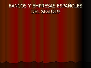 BANCOS Y EMPRESAS ESPAÑOLES DEL SIGLO19 