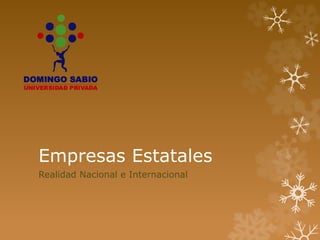 Empresas Estatales
Realidad Nacional e Internacional
DOMINGO SABIO
UNIVERSIDAD PRIVADA
 