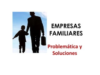 EMPRESAS FAMILIARES Problemática y Soluciones 