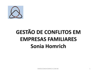 WWW.SONIAHOMRICH.COM.BR 1
GESTÃO DE CONFLITOS EM
EMPRESAS FAMILIARES
Sonia Homrich
 