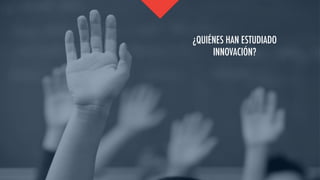 ¿QUIÉNES HAN ESTUDIADO 
INNOVACIÓN?
 