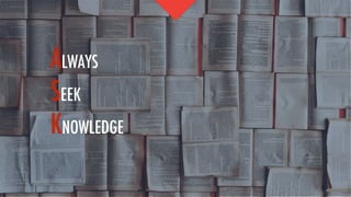 ALWAYS
SEEK
KNOWLEDGE

 