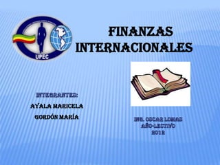 finanzas
            internacionales



AYALA MARICELA
 GORDÓN MARÍA
 