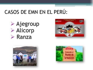 CASOS DE EMN EN EL PERÚ:

   Ajegroup
   Alicorp
   Ranza
 