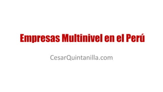 Empresas Multinivel en el Perú
       CesarQuintanilla.com
 