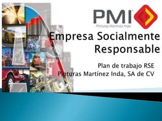 Plan de trabajo RSE
Pinturas Martínez Inda, SA de CV
 