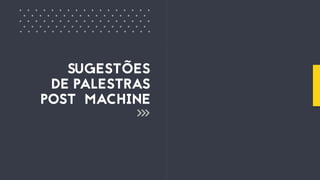 SUGESTÕES
DE PALESTRAS
POST MACHINE
+ + + + + + + + + + + + + + + ++
+ + + + + + + + + + + + + + + +
+ + + + + + + + + + + + + + + ++
+ + + + + + + + + + + + + + + +
+ + + + + + + + + + + + + + + ++
 
