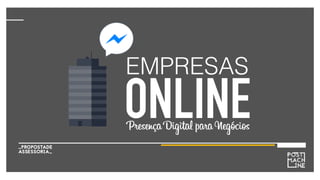 ONLINE
EMPRESAS
Presença Digital para Negócios
_PROPOSTADE
ASSESSORIA_
 