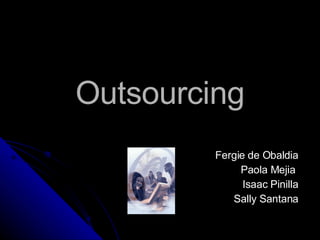 Outsourcing Fergie de Obaldia Paola Mejia  Isaac Pinilla Sally Santana 
