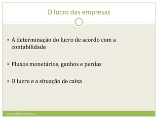 O lucro das empresasA determinação do lucro de acordo com a contabilidadeFluxos monetários, ganhos e perdasO lucro e a situação de caixa www.saldanhasanches.pt