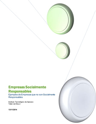 Empresas Socialmente 
Responsables 
Ejemplos de Empresas que no son Socialmente 
Responsables 
Instituto Tecnológico de Apizaco 
Taller de Ética I 
13/11/2014 
 