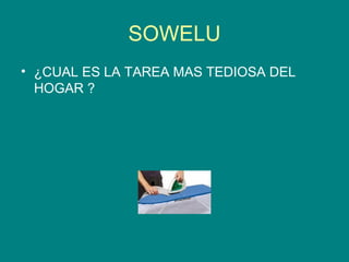 SOWELU ¿CUAL ES LA TAREA MAS TEDIOSA DEL HOGAR ? 