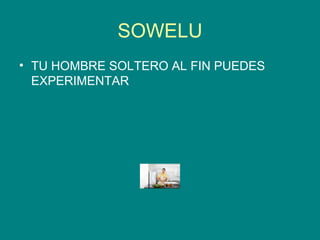 SOWELU TU HOMBRE SOLTERO AL FIN PUEDES EXPERIMENTAR  