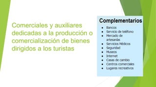 Comerciales y auxiliares
dedicadas a la producción o
comercialización de bienes
dirigidos a los turistas
 
