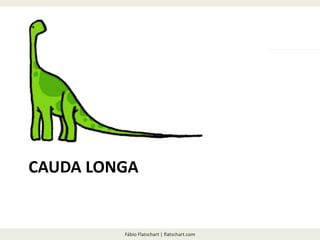 Fábio Flatschart | flatschart.com
CAUDA LONGA
 