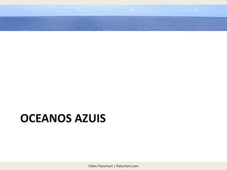 Fábio Flatschart | flatschart.com
OCEANOS AZUIS
 