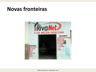 Fábio Flatschart | flatschart.com
Novas fronteiras
 