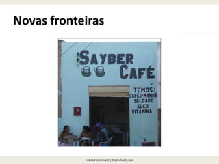 Fábio Flatschart | flatschart.com
Novas fronteiras
 