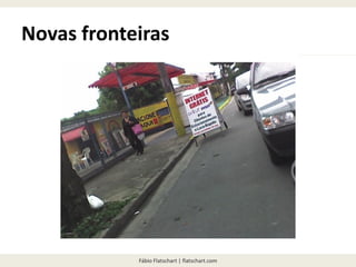 Fábio Flatschart | flatschart.com
Novas fronteiras
 