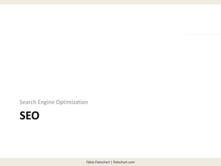 Fábio Flatschart | flatschart.com
SEO
Search Engine Optimization
 