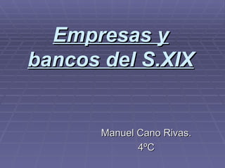Empresas y bancos del S.XIX Manuel Cano Rivas. 4ºC 