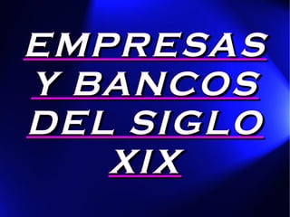 EMPRESAS Y BANCOS DEL SIGLO XIX 