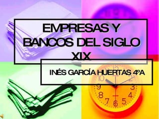 EMPRESAS Y BANCOS DEL SIGLO XIX INÉS GARCÍA HUERTAS 4ºA 
