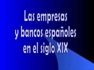 Las empresas  y bancos españoles en el siglo XIX 