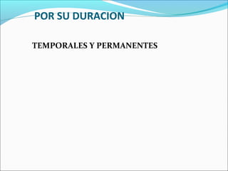 POR SU DURACION

TEMPORALES Y PERMANENTES
 