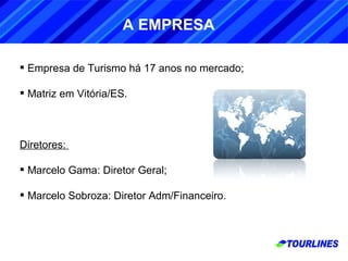 Empresa de Turismo há 17 anos no mercado; Matriz em Vitória/ES. Diretores:  Marcelo Gama: Diretor Geral; Marcelo Sobroza: Diretor Adm/Financeiro.  A EMPRESA 