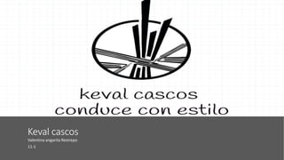 Keval cascos
Valentina angarita Restrepo
11-1
 