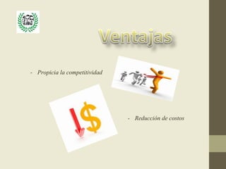 - Propicia la competitividad




                               - Reducción de costos
 