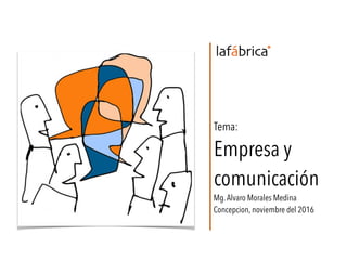 Tema:
Empresa y
comunicación
Mg.Alvaro Morales Medina
Concepcion, noviembre del 2016
 