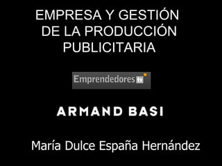 EMPRESA Y GESTIÓN  DE LA PRODUCCIÓN PUBLICITARIA María Dulce España Hernández 