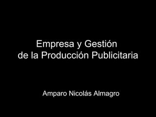 Empresa y Gestión  de la Producción Publicitaria Amparo Nicolás Almagro 