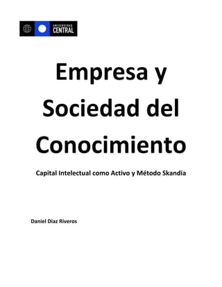 Empresa y
Sociedad del
Conocimiento
Capital Intelectual como Activo y Método Skandia
Daniel Diaz Riveros
 