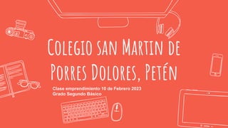 Colegio san Martin de
Porres Dolores, Petén
Clase emprendimiento 10 de Febrero 2023
Grado Segundo Básico
 