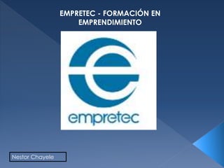 Nestor Chayele
EMPRETEC - FORMACIÓN EN
EMPRENDIMIENTO
 