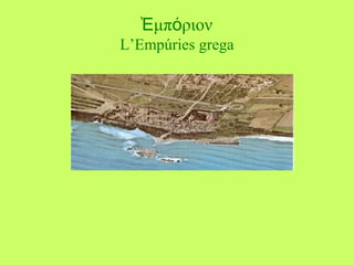 μπ ριονἘ ό
L’Empúries grega
 