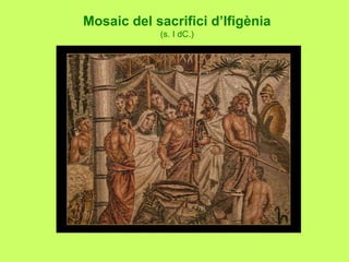 Mosaic del sacrifici d’Ifigènia
(s. I dC.)
 