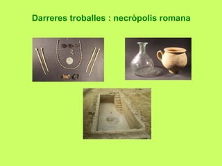 Darreres troballes : necròpolis romana
 