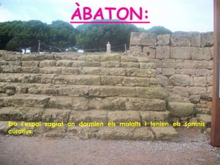 ÀBATON:




Era l’espai sagrat on dormien els malalts i tenien els somnis
curatius.
 
