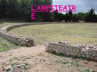 L’AMFITEATR
E
 