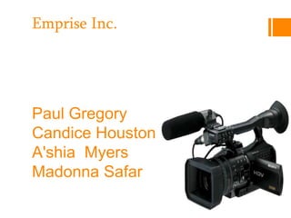 Emprise Inc.




Paul Gregory
Candice Houston
A'shia Myers
Madonna Safar
 