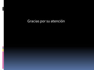 Gracias por su atención
 