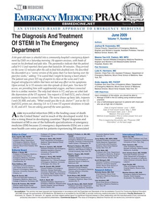 Years

                                                                                                                                                               Improving Patient Care




The Diagnosis And Treatment                                                                                                                    June 2009
                                                                                                                                         Volume 11, Number 6
Of STEMI In The Emergency                                                                                              Authors

                                                                                                                       Joshua M. Kosowsky, MD

Department
                                                                                                                       Clinical Director, Department of Emergency Medicine,
                                                                                                                       Brigham and Women’s Hospital, Assistant Professor, Harvard
                                                                                                                       Medical School, Boston, MA

A 66-year-old man is wheeled into a community hospital’s emergency depart-                                             Maame Yaa A.B. Yiadom, MD, MPH
                                                                                                                       Resident, Harvard Affiliated Emergency Medicine Residency,
ment by EMS on a Saturday morning. He appears anxious, with beads of                                                   Brigham and Women’s and Massachusetts General
sweat on his forehead and pale skin. The paramedics indicate that the patient                                          Hospitals, Boston, MA
called 9-1-1 and reported chest pain that lasted for 30 minutes. They arrived                                          Peer Reviewers
on the scene 12 minutes after the call to find him doubled over. He described                                          Luke K. Hermann, MD
his discomfort as a “worse version of the pains that I’ve been having over the                                         Director, Chest Pain Unit, Assistant Professor, Department of
past few weeks,” adding “I’m scared that I might be having a heart attack.”                                            Emergency Medicine, Mount Sinai School of Medicine, New
                                                                                                                       York, NY
The patient was given 325 mg of aspirin to chew at the scene and 2 sub-
lingual nitroglycerin tablets that have not had any effect on his symptoms.                                            Andy Jagoda, MD, FACEP
                                                                                                                       Professor and Vice-Chair of Academic Affairs, Department
Upon arrival, he is 55 minutes into this episode of chest pain. You have IV                                            of Emergency Medicine, Mount Sinai School of Medicine;
access, are providing him with supplemental oxygen, and have connected                                                 Medical Director, Mount Sinai Hospital, New York, NY
him to a cardiac monitor. The only lead shown is V2, and you see what look                                             CME Objectives
like depressions of the ST segment. You request a 12-lead ECG, and a clinical                                          Upon completion of this article, you should be able to:
assistant begins to connect the leads. The nurse draws up basic labs, troponin                                         1. Manage STEMI in the ED setting using evidence-based
                                                                                                                          practices.
I and CK-MB, and asks, “What would you like to do, doctor?” just as the 12-                                            2. Use a methodological approach to patients with chest pain
lead ECG prints out, showing 1.0- to 1.5-mm ST-segment elevations in leads                                                who are at high risk of infarction.
II, III, and aVF. You are asking yourself the same question...                                                                    Date of original release: June 1, 2009
                                                                                                                                Date of most recent review: May 1, 2009


A
                                                                                                                                     Termination date: June 1, 2012
     cute myocardial infarction (MI) is the leading cause of death                                                                      Medium: Print and online
     in the United States1 and in much of the developed world. It is                                                     Method of participation: Print or online answer form and
                                                                                                                                                evaluation
also a rising threat in developing countries.2 Rapid diagnosis and                                                        Prior to beginning this activity, see “Physician CME
treatment of MI is one of the hallmark specializations of emergency                                                                  Information” on the back page.
medicine (EM) because (1) emergency departments (EDs) are a com-
mon health care entry point for patients experiencing MI-associated

Editor-in-Chief                         Professor, UT College of Medicine,     Charles V. Pollack, Jr., MA, MD,         University Medical Center,             International Editors
Andy Jagoda, MD, FACEP                  Chattanooga, TN                         FACEP                                   Nashville, TN                          Valerio Gai, MD
 Professor and Vice-Chair of                                                    Chairman, Department of                                                         Senior Editor, Professor and Chair,
                                       Michael A. Gibbs, MD, FACEP                                                     Jenny Walker, MD, MPH, MSW
 Academic Affairs, Department                                                   Emergency Medicine, Pennsylvania                                                Department of Emergency Medicine,
                                        Chief, Department of Emergency                                                  Assistant Professor; Division Chief,
 of Emergency Medicine, Mount                                                   Hospital, University of Pennsylvania                                            University of Turin, Turin, Italy
                                        Medicine, Maine Medical Center,                                                 Family Medicine, Department
 Sinai School of Medicine; Medical                                              Health System, Philadelphia, PA
                                        Portland, ME                                                                    of Community and Preventive            Peter Cameron, MD
 Director, Mount Sinai Hospital, New                                           Michael S. Radeos, MD, MPH               Medicine, Mount Sinai Medical
                                       Steven A. Godwin, MD, FACEP                                                                                              Chair, Emergency Medicine,
 York, NY                                                                       Assistant Professor of Emergency        Center, New York, NY
                                        Assistant Professor and Emergency                                                                                       Monash University; Alfred Hospital,
Editorial Board                                                                 Medicine, Weill Medical College of                                              Melbourne, Australia
                                        Medicine Residency Director,                                                   Ron M. Walls, MD
                                                                                Cornell University, New York, NY.
William J. Brady, MD                    University of Florida HSC,                                                      Professor and Chair, Department        Amin Antoine Kazzi, MD, FAAEM
 Professor of Emergency Medicine        Jacksonville, FL                       Robert L. Rogers, MD, FACEP,             of Emergency Medicine, Brigham          Associate Professor and Vice
 and Medicine Vice Chair of                                                     FAAEM, FACP                             and Women’s Hospital,Harvard            Chair, Department of Emergency
                                       Gregory L. Henry, MD, FACEP
 Emergency Medicine, University                                                 Assistant Professor of Emergency        Medical School, Boston, MA              Medicine, University of California,
                                        CEO, Medical Practice Risk
 of Virginia School of Medicine,                                                Medicine, The University of            Scott Weingart, MD                       Irvine; American University, Beirut,
                                        Assessment, Inc.; Clinical Professor
 Charlottesville, VA                                                            Maryland School of Medicine,            Assistant Professor of Emergency        Lebanon
                                        of Emergency Medicine, University
                                                                                Baltimore, MD                           Medicine, Elmhurst Hospital
Peter DeBlieux, MD                      of Michigan, Ann Arbor, MI                                                                                             Hugo Peralta, MD
 Professor of Clinical Medicine,                                           Alfred Sacchetti, MD, FACEP                  Center, Mount Sinai School of           Chair of Emergency Services,
                                       John M. Howell, MD, FACEP
 LSU Health Science Center;                                                 Assistant Clinical Professor,               Medicine, New York, NY                  Hospital Italiano, Buenos Aires,
                                        Clinical Professor of Emergency
 Director of Emergency Medicine         Medicine, George Washington         Department of Emergency Medicine, Research Editors                                  Argentina
 Services, University Hospital, New     University, Washington, DC;Director Thomas Jefferson University,
                                                                                                              Nicholas Genes, MD, PhD                          Maarten Simons, MD, PhD
 Orleans, LA                            of Academic Affairs, Best Practices,Philadelphia, PA
                                                                                                                Chief Resident, Mount Sinai                     Emergency Medicine Residency
Wyatt W. Decker, MD                     Inc, Inova Fairfax Hospital, Falls Scott Silvers, MD, FACEP             Emergency Medicine Residency,                   Director, OLVG Hospital,
 Chair and Associate Professor of       Church, VA                          Medical Director, Department of     New York, NY                                    Amsterdam, The Netherlands
 Emergency Medicine, Mayo Clinic                                            Emergency Medicine, Mayo Clinic,
                                       Keith A. Marill, MD                                                    Lisa Jacobson, MD
 College of Medicine, Rochester, MN     Assistant Professor, Department of  Jacksonville, FL
                                                                                                                Mount Sinai School of Medicine,
Francis M. Fesmire, MD, FACEP           Emergency Medicine, Massachusetts Corey M. Slovis, MD, FACP, FACEP      Emergency Medicine Residency,
 Director, Heart-Stroke Center,         General Hospital, Harvard Medical   Professor and Chair, Department     New York, NY
 Erlanger Medical Center; Assistant     School, Boston, MA                  of Emergency Medicine, Vanderbilt

   Accreditation: This activity has been planned and implemented in accordance with the Essentials and Standards of the Accreditation Council for Continuing Medical Education
    (ACCME) through the sponsorship of EB Medicine. EB Medicine is accredited by the ACCME to provide continuing medical education for physicians. Faculty Disclosure: Dr.
   Kosowsky, Dr. Yiadom, Dr. Hermann, Dr. Jagoda, and their related parties report no significant financial interest or other relationship with the manufacturer(s) of any commercial
         product(s) discussed in this educational presentation. Commercial Support: This issue of Emergency Medicine Practice did not receive any commercial support.
 