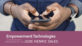 EmpowermentTechnologies
PRESENTED BY: SIR JUDE HENRIC SALES
 
